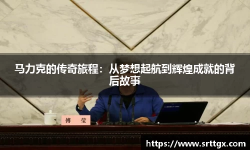 马力克的传奇旅程：从梦想起航到辉煌成就的背后故事